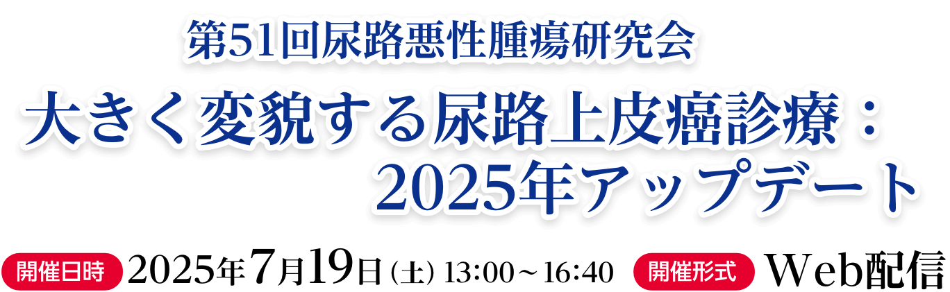 第51回尿路悪性腫瘍研究会　大きく変貌する尿路上皮癌診療：2025年アップデート